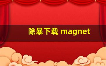 除暴下载 magnet